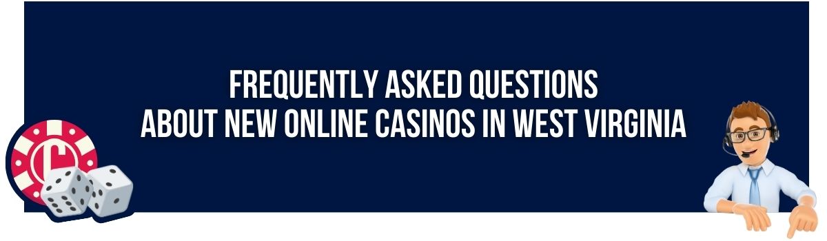 Frequently Asked Questions about New Online Casinos in West Virginia